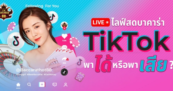 ไลฟ์สดบาคาร่า tiktok พาได้หรือพาเสีย?