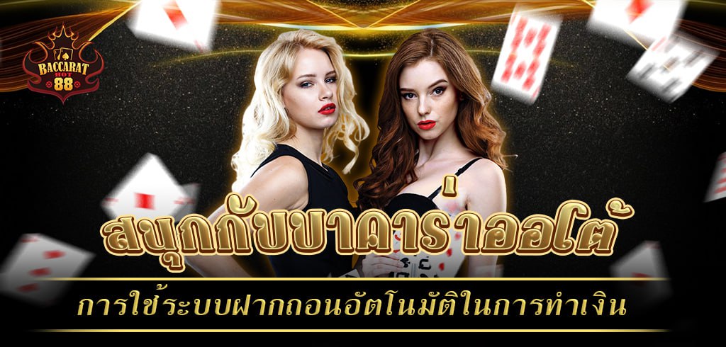 สนุกกับบาคาร่าออโต้ การใช้ระบบฝากถอนอัตโนมัติในการปั่นทำเงิน