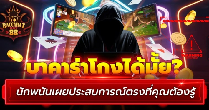 บาคาร่าโกงได้มั้ย? นักพนันเผยประสบการณ์ตรงที่คุณต้องรู้