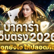 บาคาร่าเว็บตรง 2026 เลือกยังไงให้ปลอดภัย ฝากถอนเร็ว และไม่เจอเว็บโกง