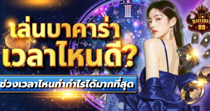 เล่นบาคาร่าเวลาไหนดี? ช่วงเวลาไหนที่นักเดิมพันบาคาร่า 2026 มักทำกำไรได้มากกว่า